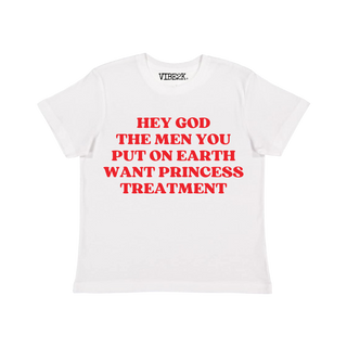 Hey God The Men You Put On Earth Want Princess Treatment Baby Tee