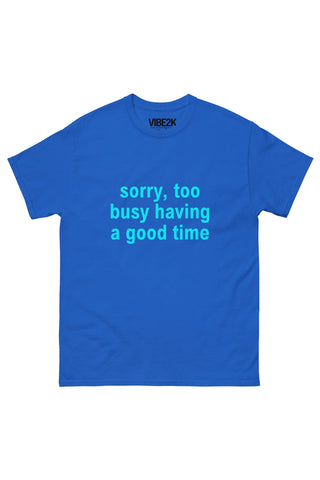 Sorry Too Busy Having A Good Time Classic Tee