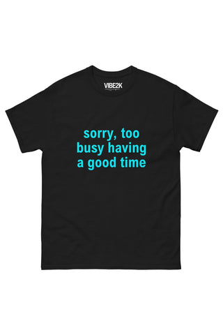 Sorry Too Busy Having A Good Time Classic Tee