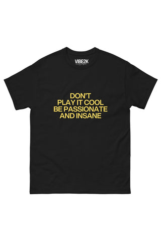 Don't Play It Cool Be Passionate And Insane Classic Tee
