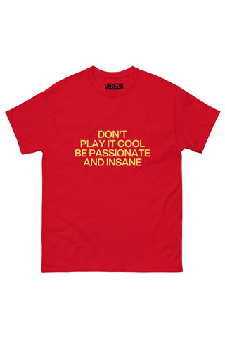Don't Play It Cool Be Passionate And Insane Classic Tee