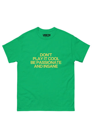 Don't Play It Cool Be Passionate And Insane Classic Tee
