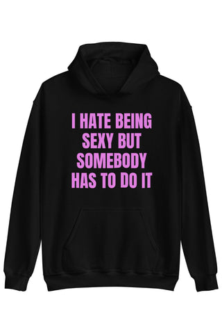 I Hate Being Sexy But Somebody Has To Do It Hoodie
