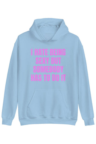 I Hate Being Sexy But Somebody Has To Do It Hoodie
