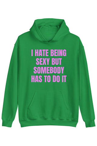 I Hate Being Sexy But Somebody Has To Do It Hoodie
