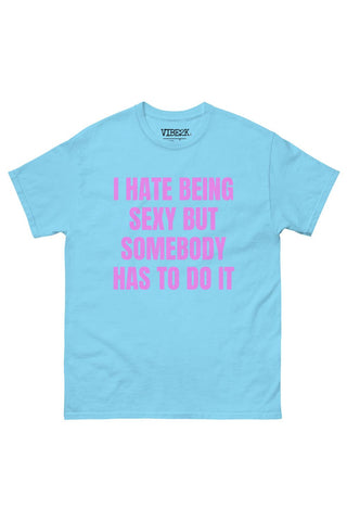 I Hate Being Sexy But Somebody Has To Do It Classic Tee