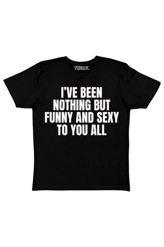 I've Been Nothing But Funny And Sexy To You All Baby Tee