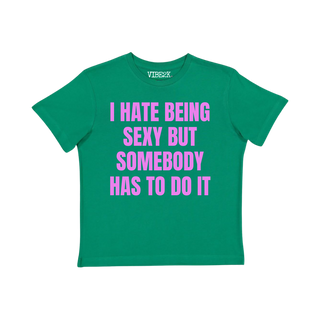 I Hate Being Sexy But Somebody Has To Do It Baby Tee