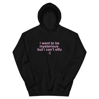 I Want To Be Mysterious But I Can't Stfu Hoodie