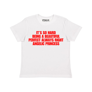 It's So Hard Being A Beautiful Perfect Always Right Angelic Princess Baby Tee