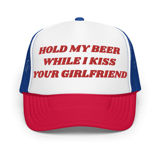 Hold My Beer While I Kiss Your Girlfriend Foam Trucker Hat