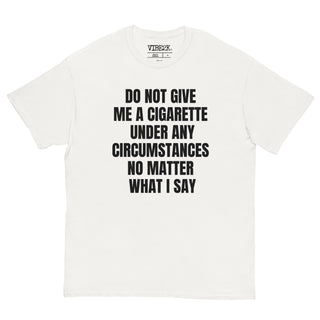 Do Not Give Me A Cigarette Under Any Circumstances Classic Tee
