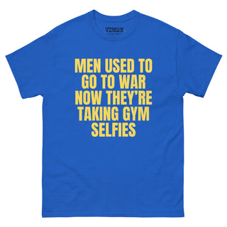 Men Used To Go To War Now They're Taking Gym Selfies Classic Tee